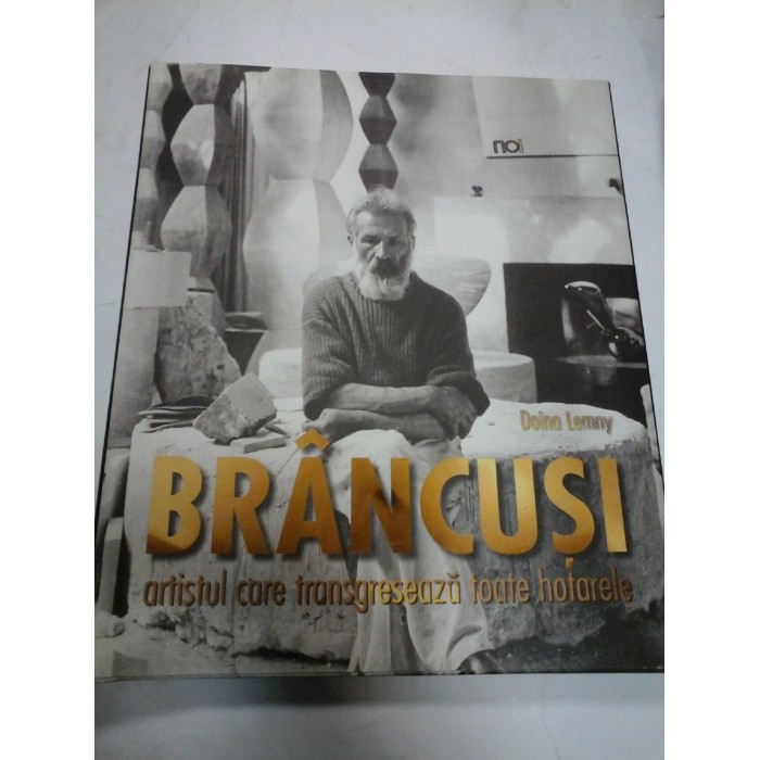 BRANCUSI - ARTISTUL CARE TRANSGRESEAZA TOATE HOTARELE - DOINA LEMMY